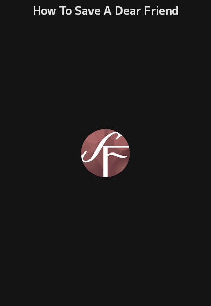 How To Save A Dear Friend