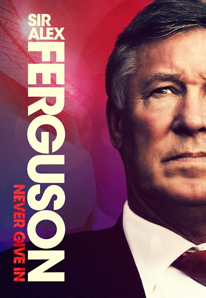 Sir Alex Ferguson: Never Give In